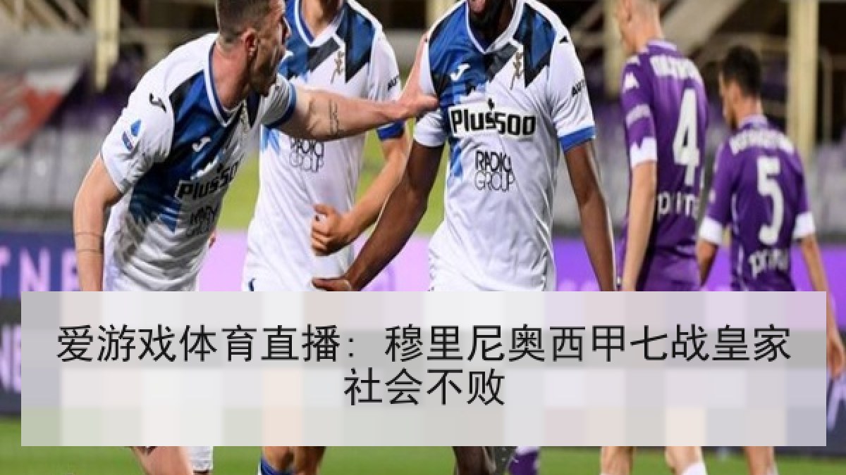 爱游戏体育直播: 穆里尼奥西甲七战皇家社会不败