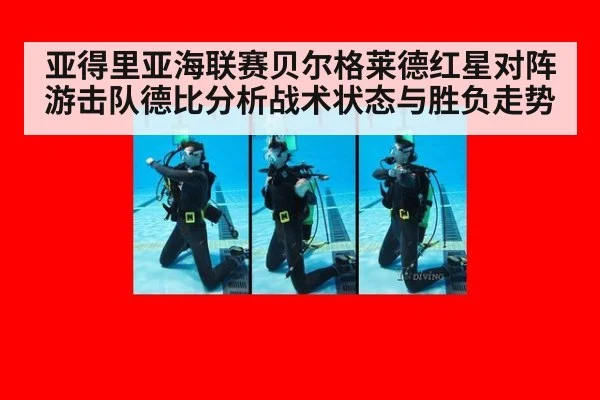 亚得里亚海联赛贝尔格莱德红星对阵游击队德比分析战术状态与胜负走势